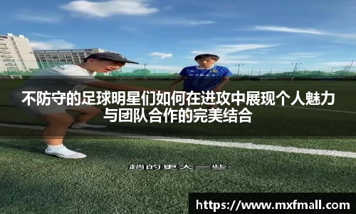 不防守的足球明星们如何在进攻中展现个人魅力与团队合作的完美结合